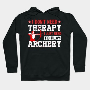 I Don't Need Theraapy I Just Need To Play Archery Hoodie